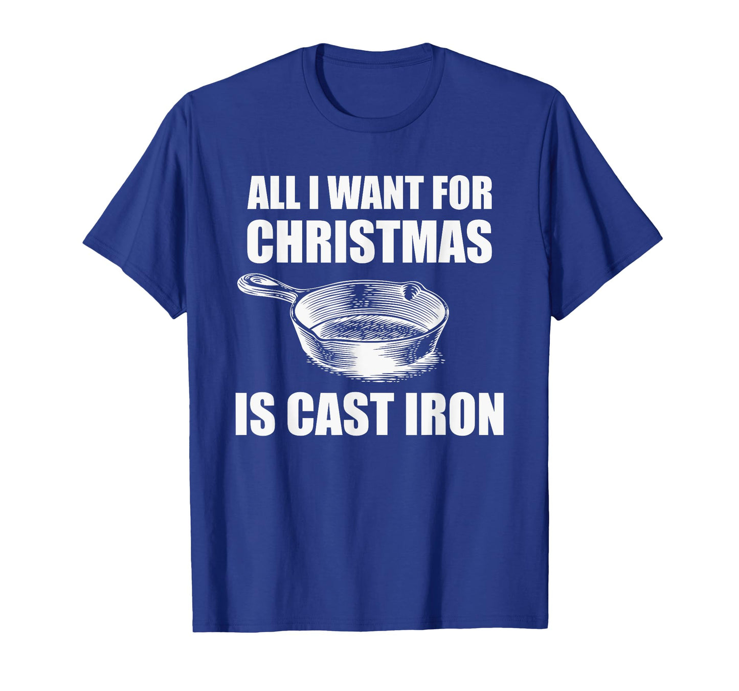 All I Want For Christmas Is Cast Iron Funny Cooking T-Shirt