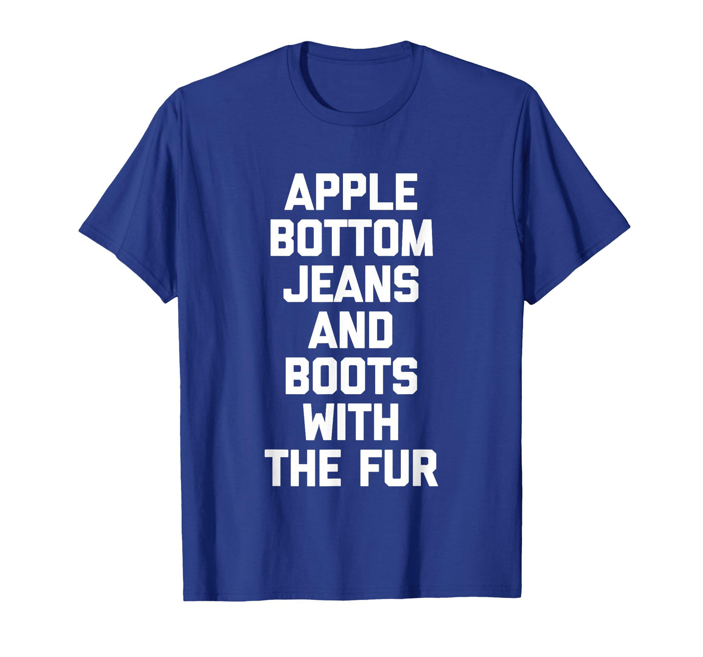 Apple Bottom Jeans & Boots With The Fur - Funny Saying Cool T-Shirt