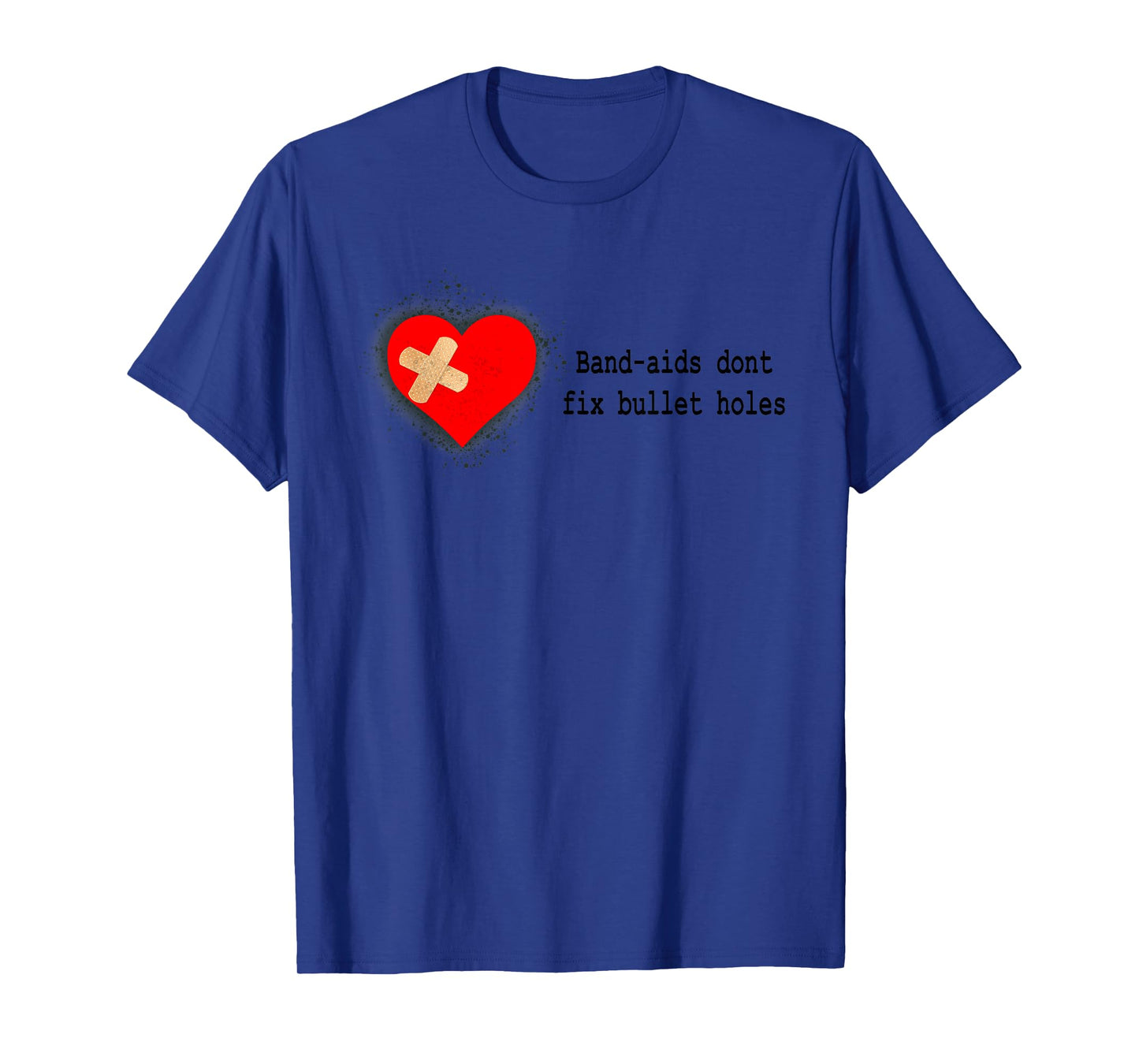 Band-Aids Dont Fix Bullet Holes Apparel T-Shirt