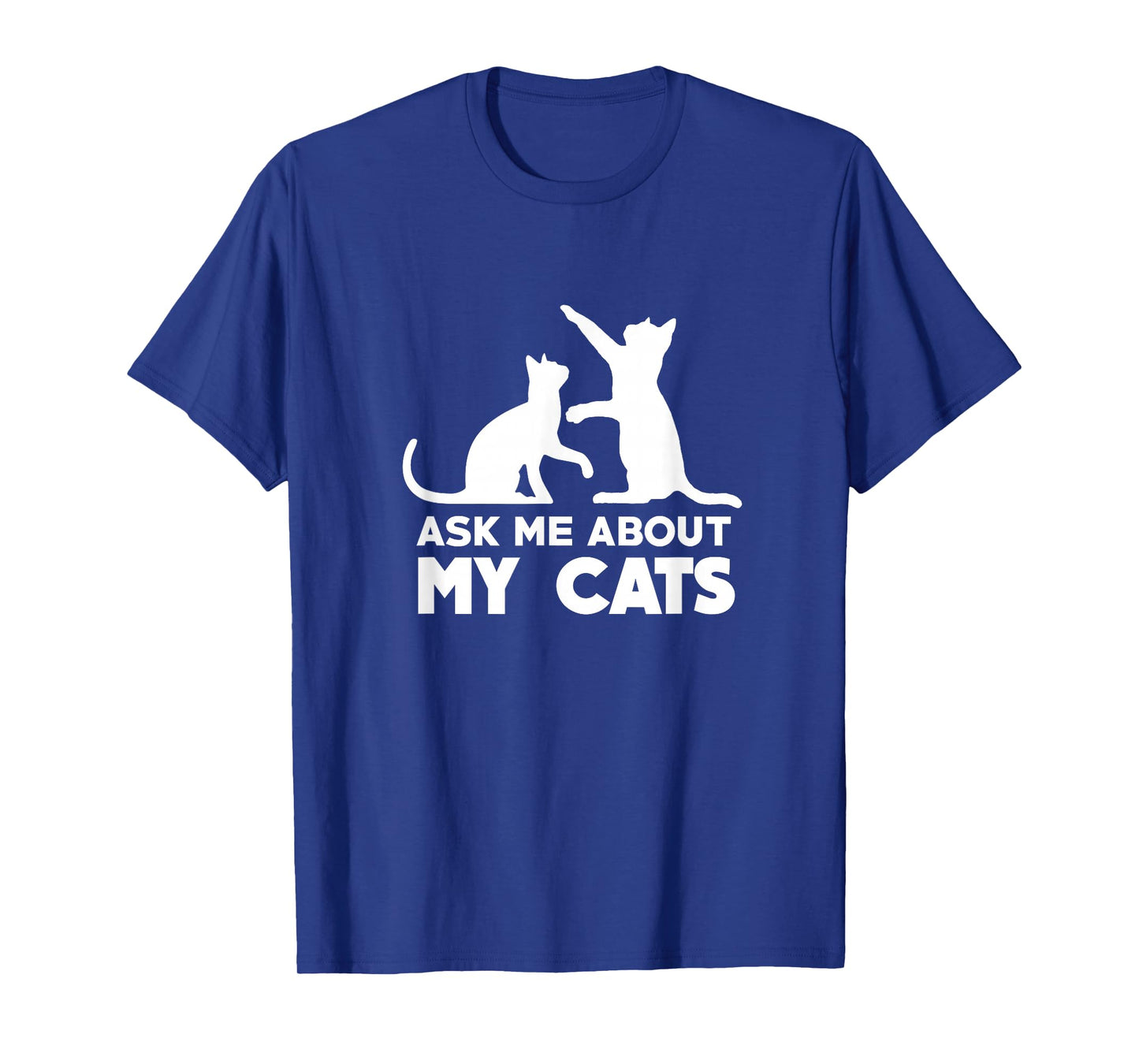Ask Me About My Cats - Funny Kitten T-Shirt T-Shirt