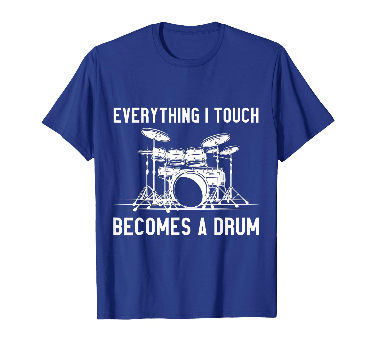 Everything I Touch Becomes A Drum T-Shirt
