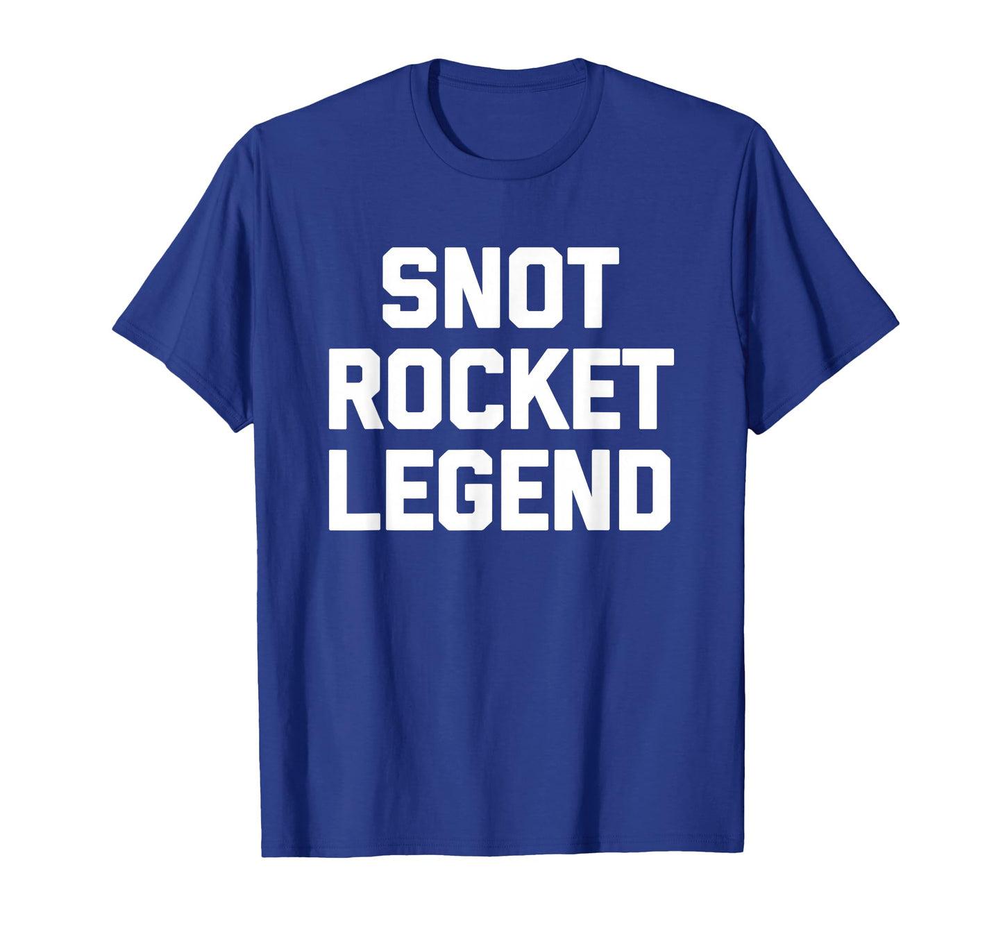 Snot Rocket Legend - Funny Saying Sarcastic Humor Novelty T-Shirt