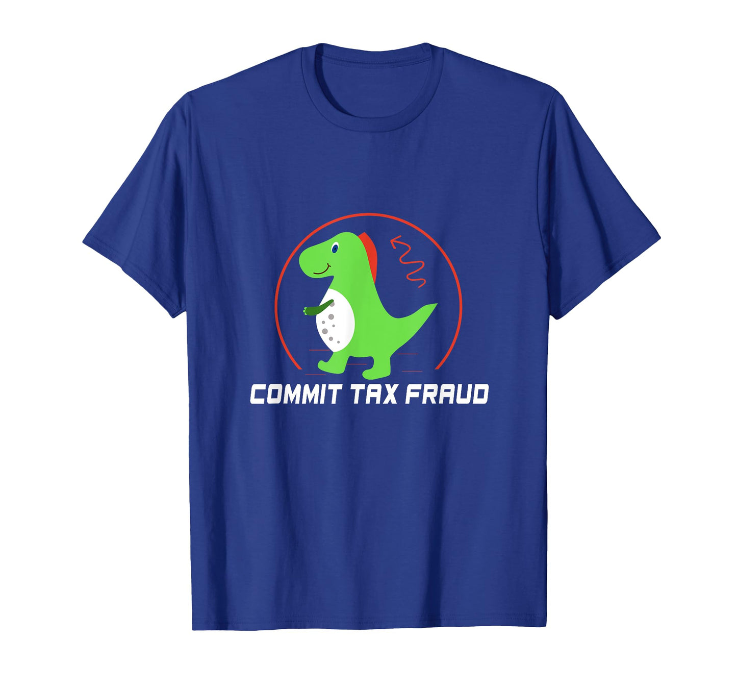 Commit Tax Fraud Funny Tax Evasion Sarcastic Novelty T-Shirt