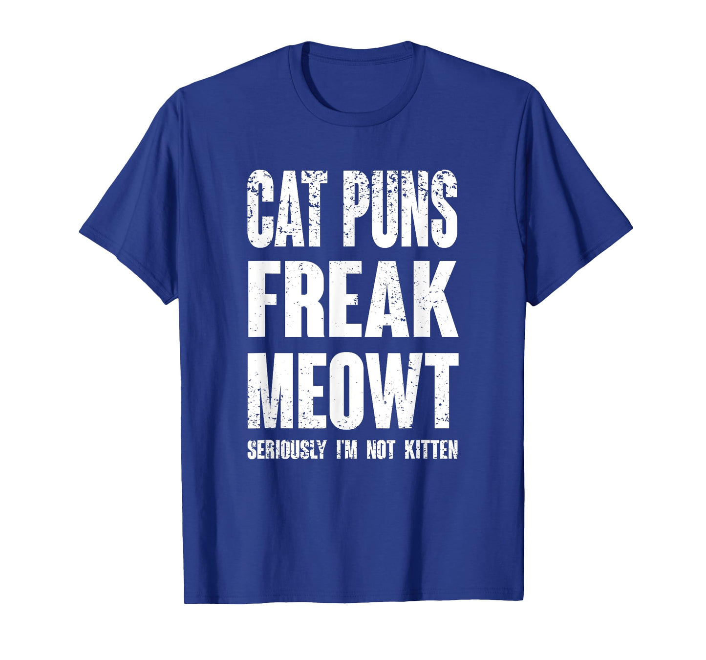 Cat Puns Freak Meowt - Seriously I'm Not Kitten Funny Cat T-Shirt for Men Women Girls Kids