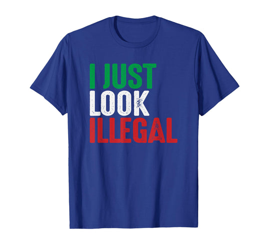 I Just Look Illegal Mexican American Rights Support T-Shirt T-Shirt
