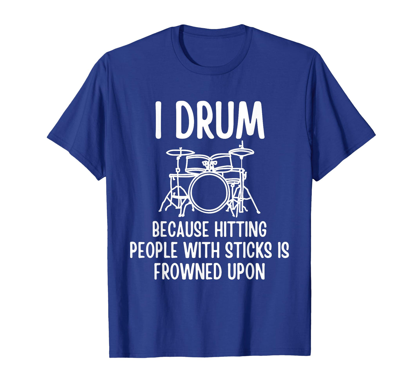 I Drum Because Hitting People With Sticks Is Frowned Upon T-Shirt