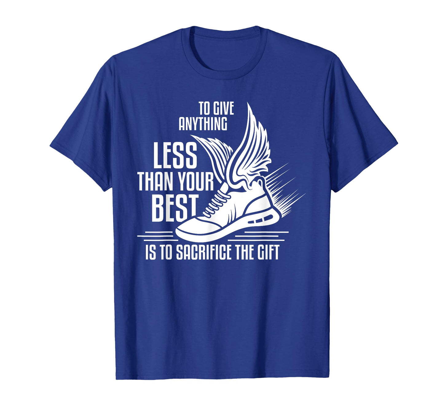 To give anything less than your best is to sacrifice the gif T-Shirt