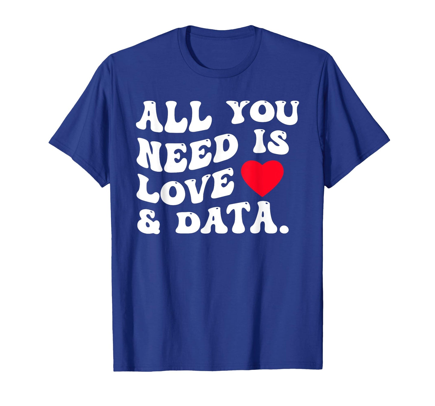 All You Need Is Love And Data Funny Valentine Data Analysis T-Shirt