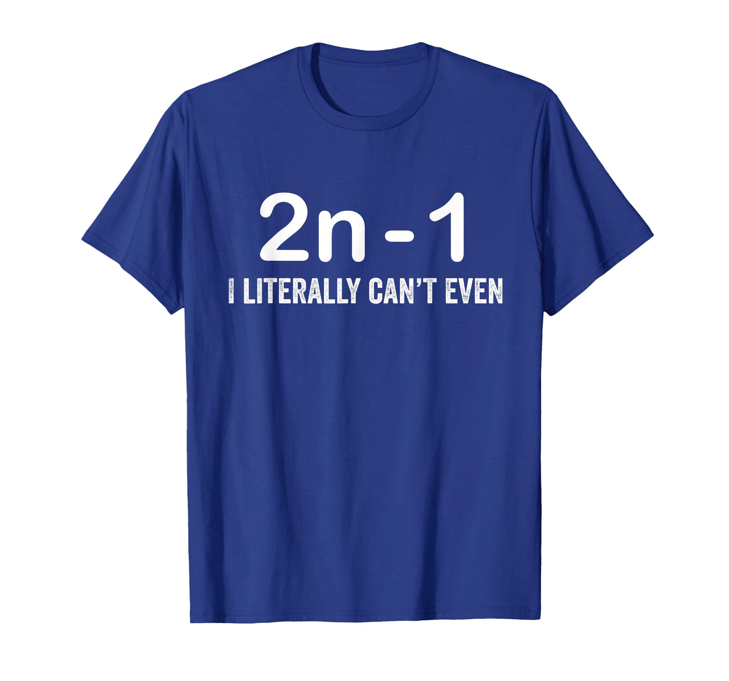 2n Minus 1 I Literally Can’t Even Funny Math T-Shirt
