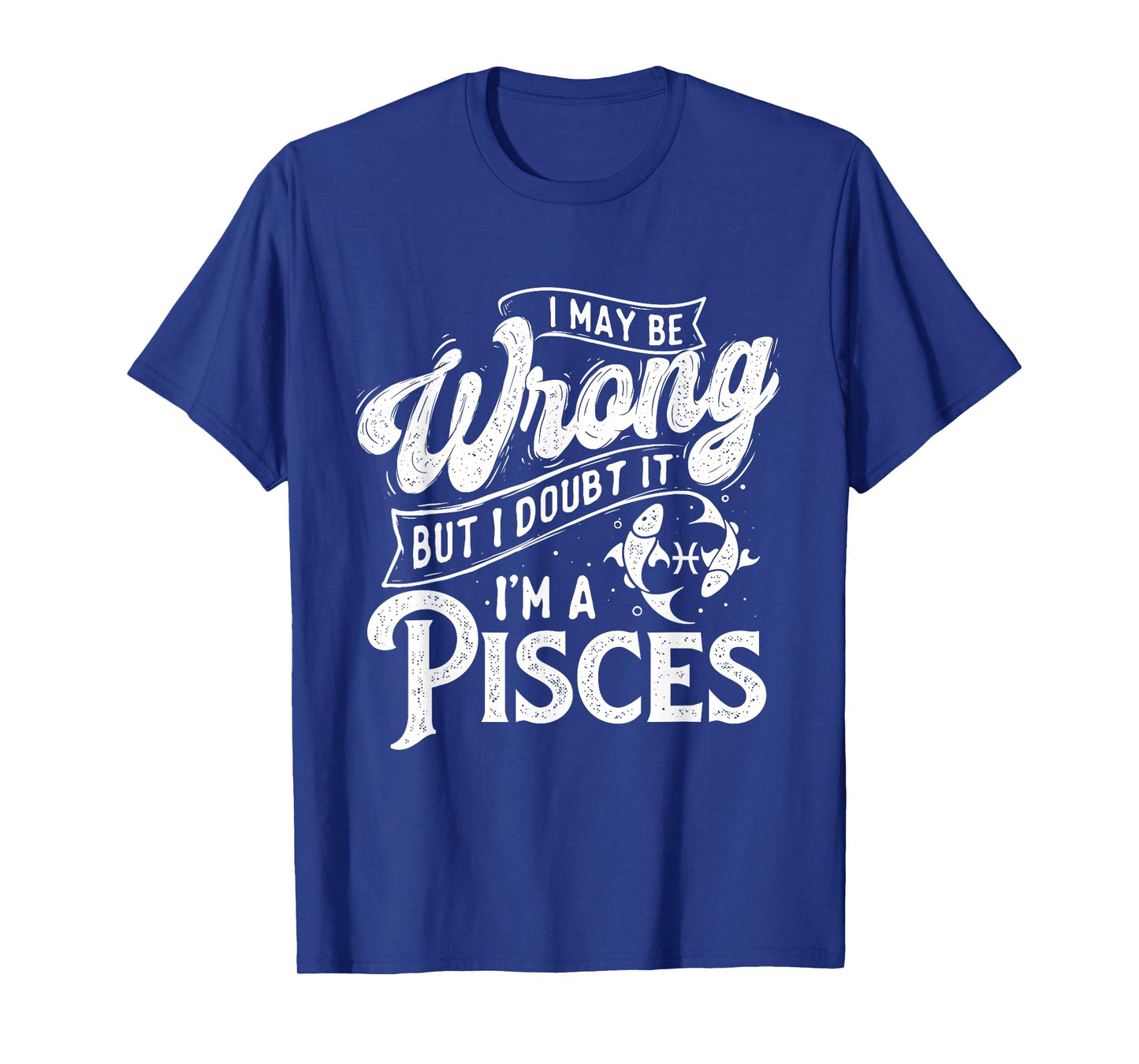 I May Be Wrong But I Doubt It - Pieces Astrology Zodiac Sign T-Shirt