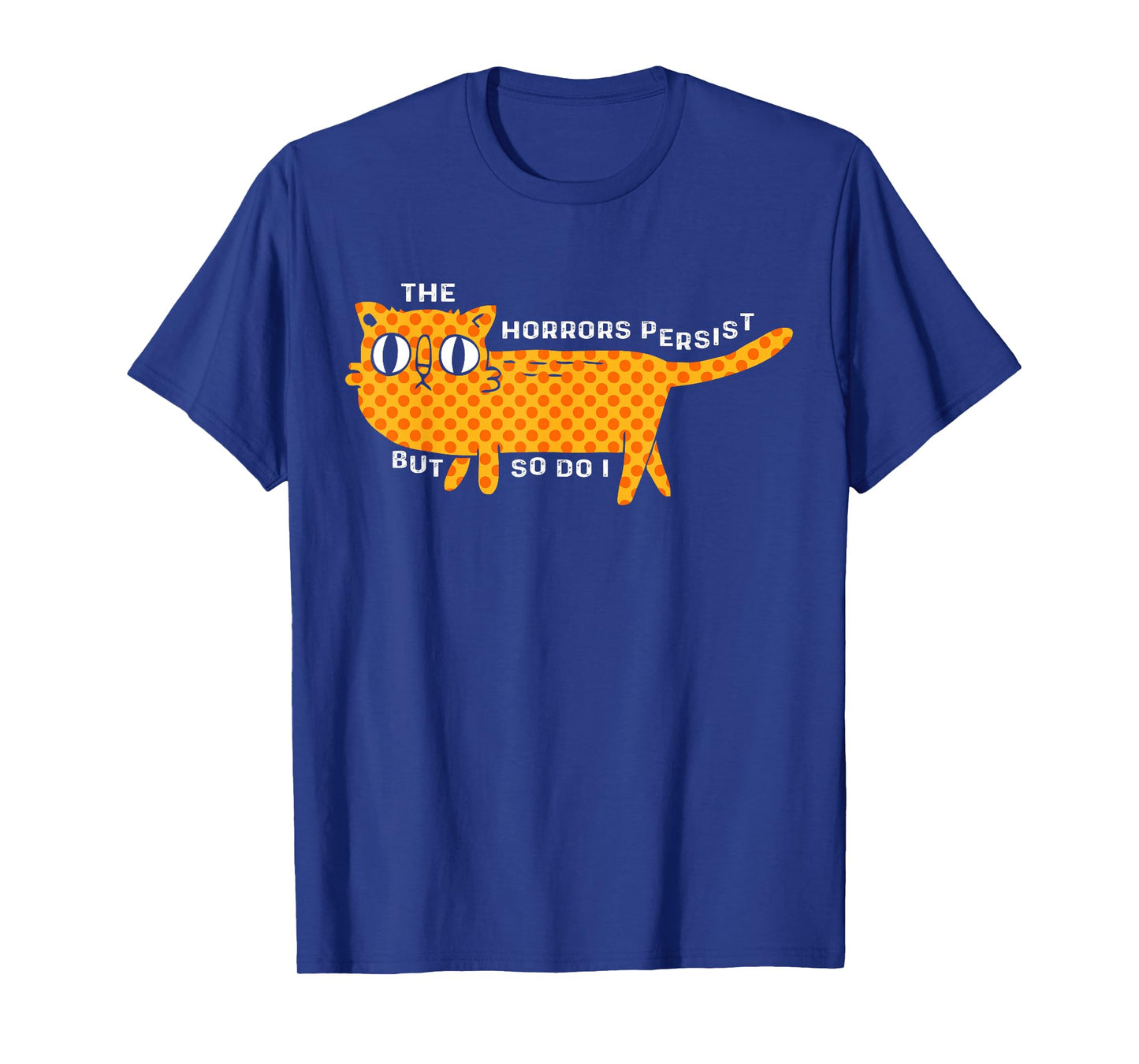 The Horrors Persist But So Do I Cat Funny Cat Lovers Men Women T-Shirt