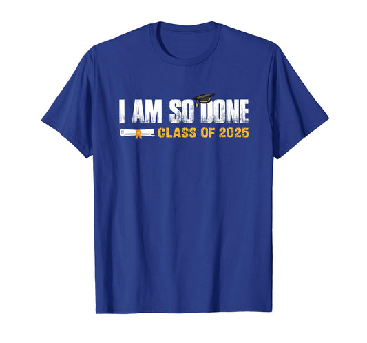 Class of 2025 Graduation I Am So Done Funny Graduate T-Shirt