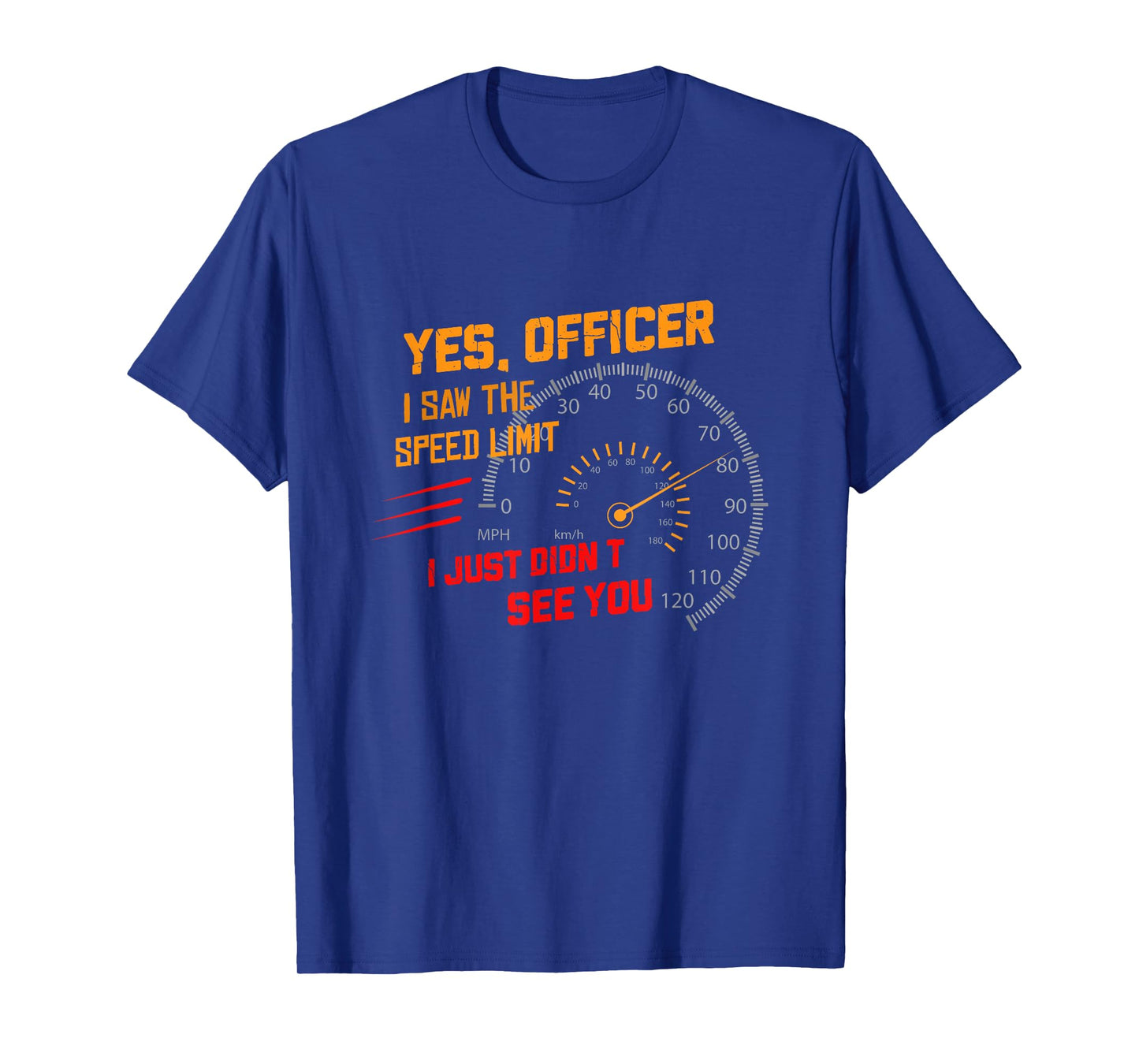Yes Officer I Saw the Speed Limit I Just Didn't See You Tee T-Shirt