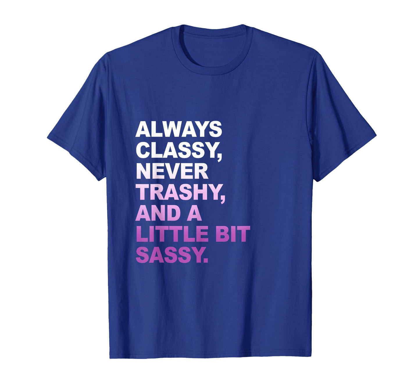 Classy not Trashy A Little Bit Sassy Inspirational Quotes T-Shirt