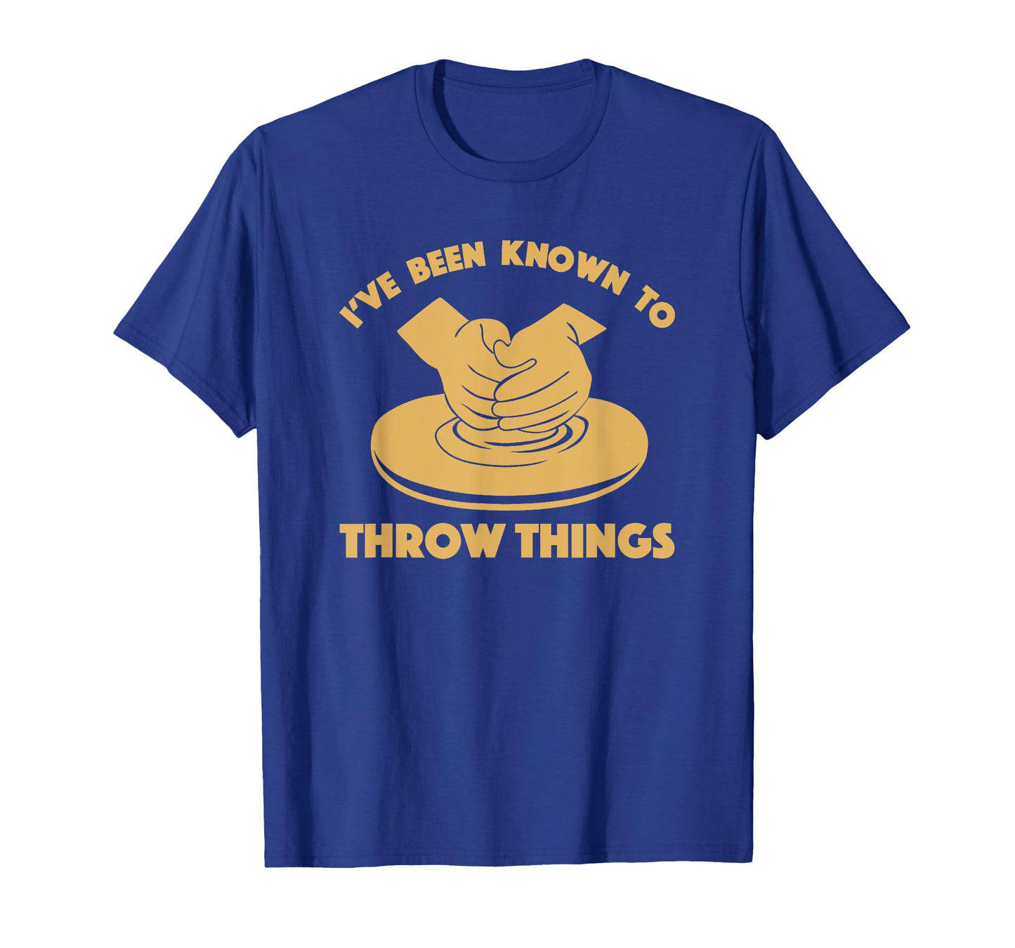 Ceramicist Potter Wheel Pottery Lover Tees & Gifts I've Been Known To Throw Things Funny Pottery Ceramics Gift T-Shirt