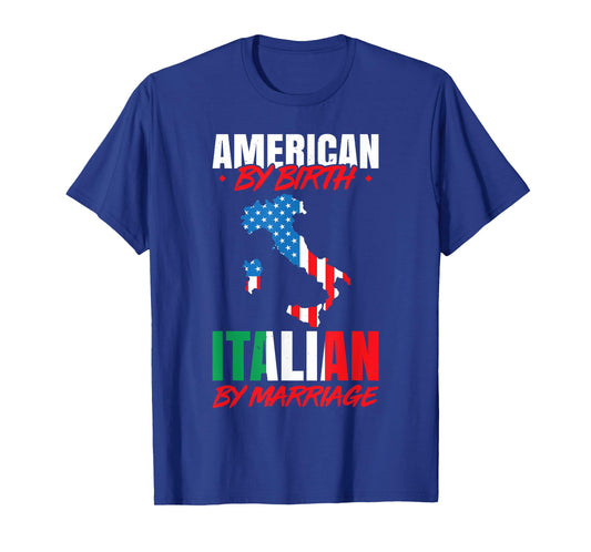 American By Birth Italian By Marriage Funny Italian Sayings T-Shirt