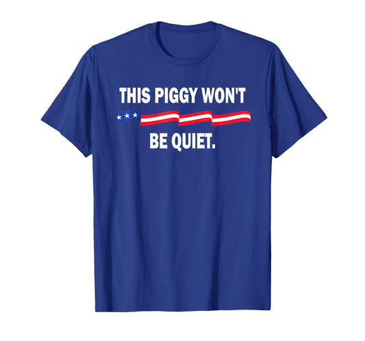 Funny This Piggy Won't BE Quiet T-Shirt