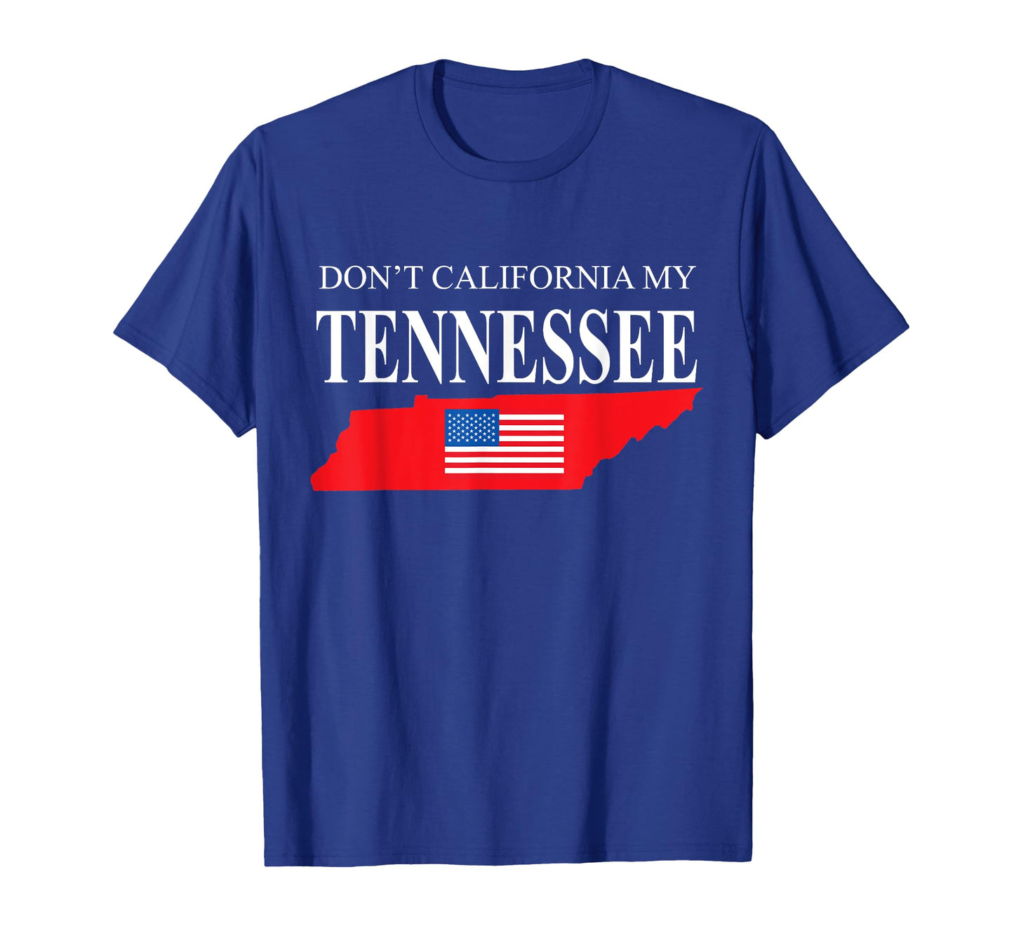 Don't California My Tennessee Anti Liberal Pro Trump T-Shirt