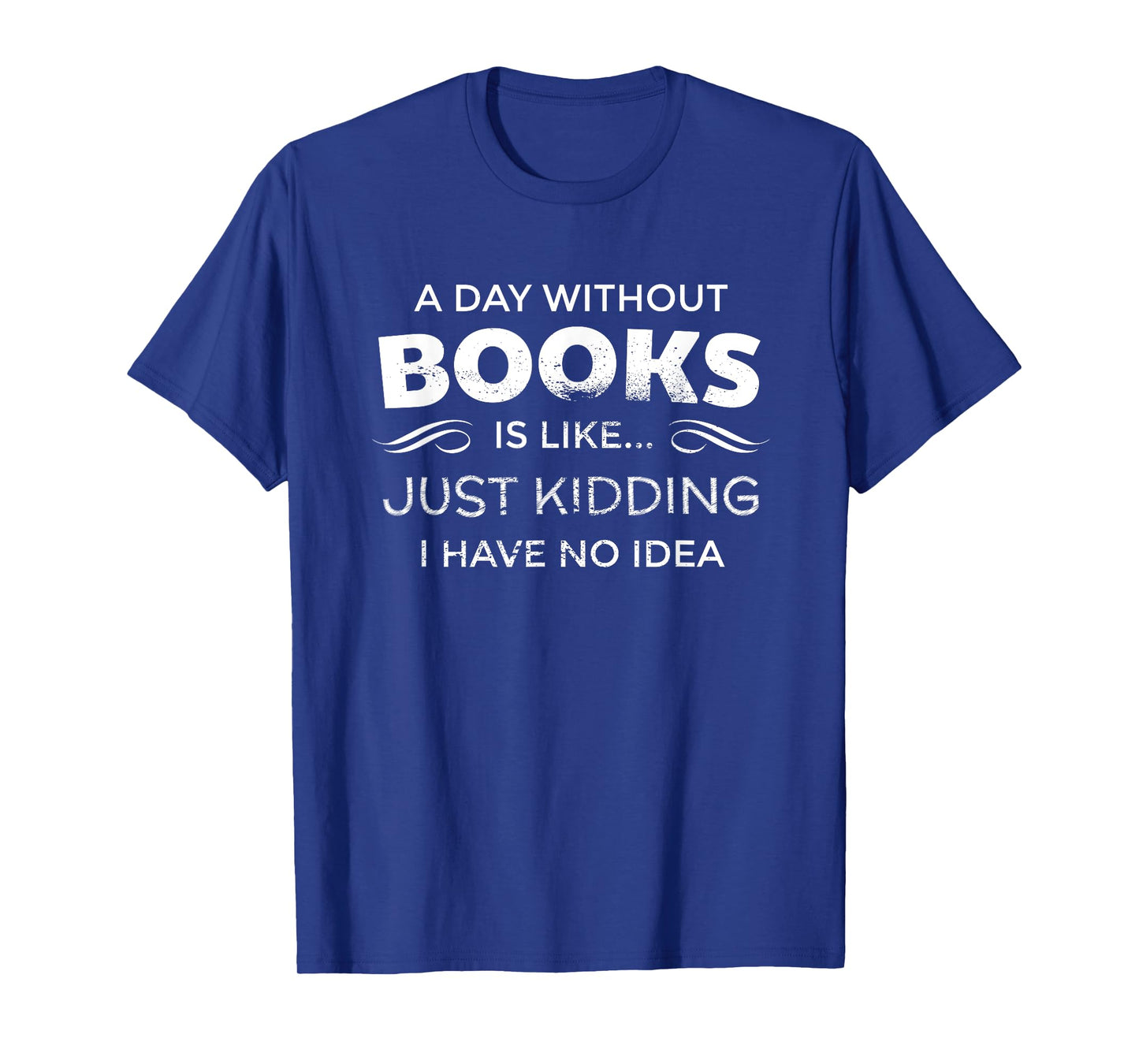 A Day Without Books Is Like - Funny Book Lover T Shirt T-Shirt
