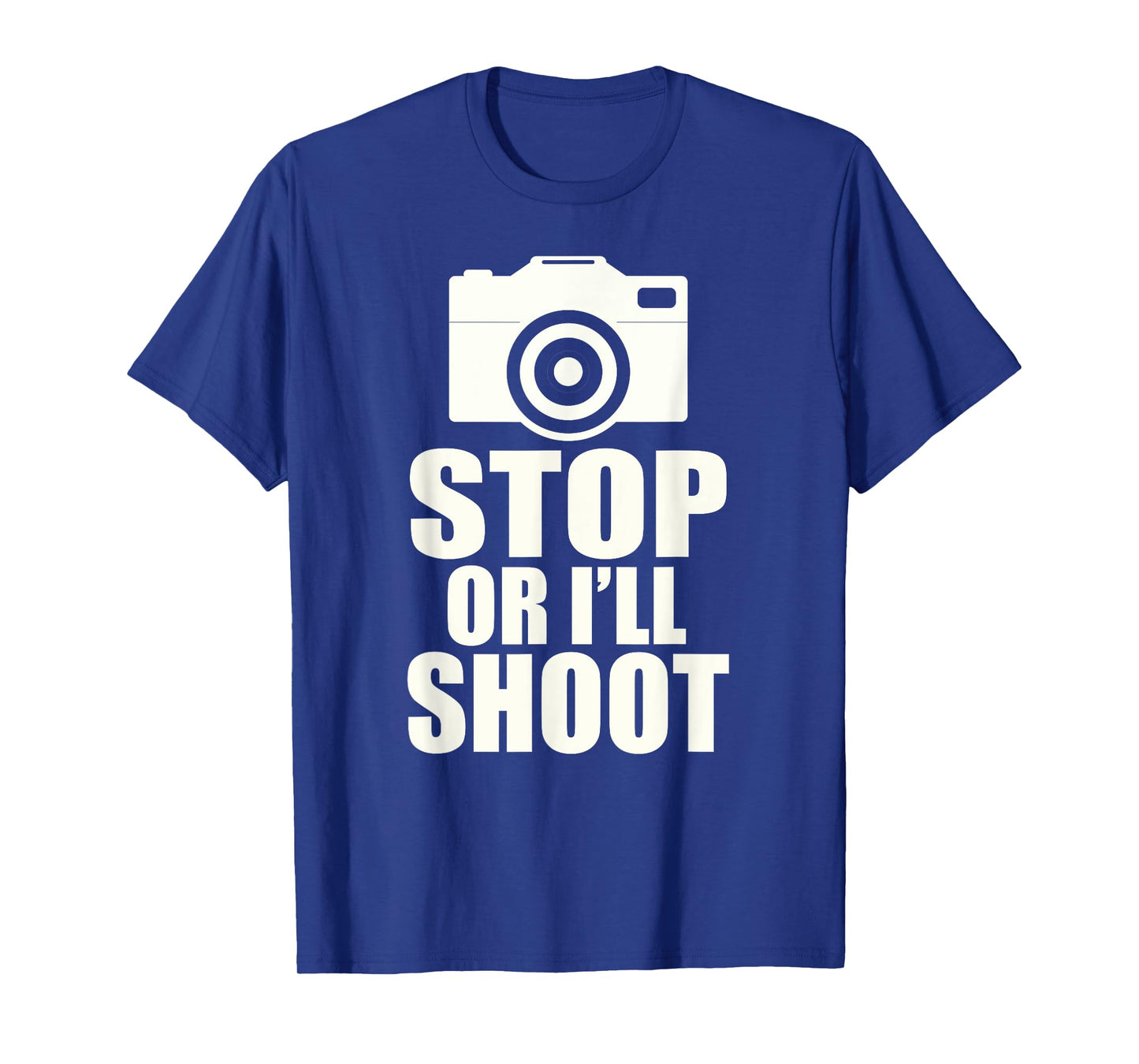 Stop or I'll Shoot: Funny Photographer Gift T-Shirt