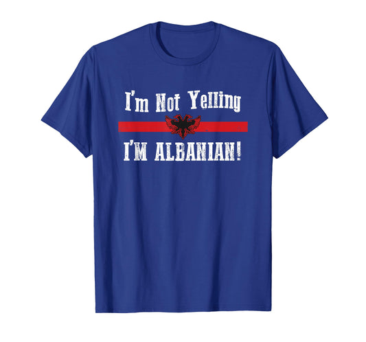 I'm Not Yelling, I'm Albanian T-Shirt T-Shirt