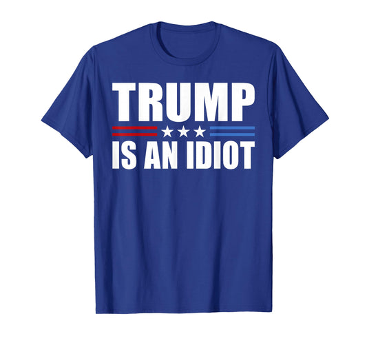 Trump Is An Idiot Red White Blue Anti Trump Is An Idiot T-Shirt