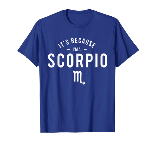 It's Because I'm A Scorpio - Astrology Zodiac Sign Horoscope T-Shirt