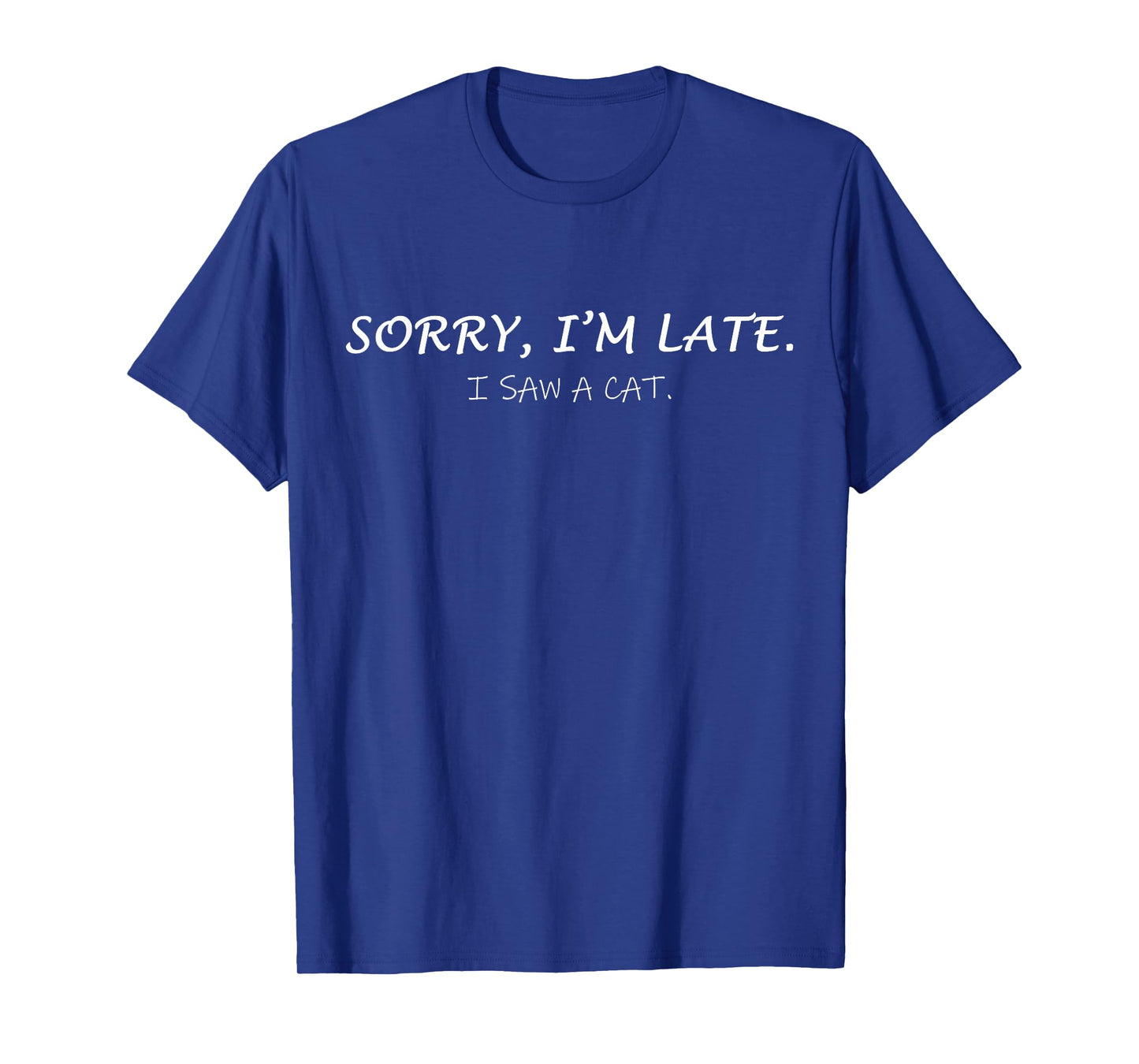 Sorry I am Late I Saw CAT Sarcastic Funny Cat lover Quotes T-Shirt