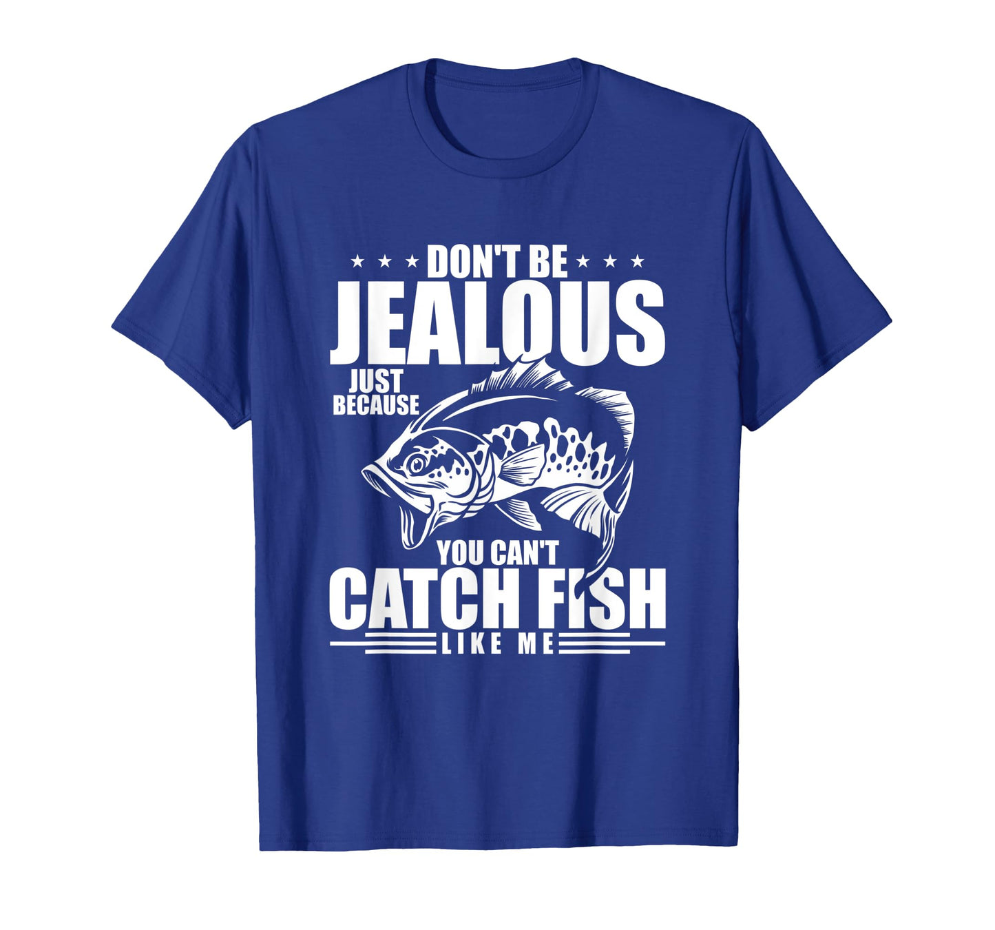 Don't Be Jealous Just Because You Can't Catch Fish Like Me T-Shirt