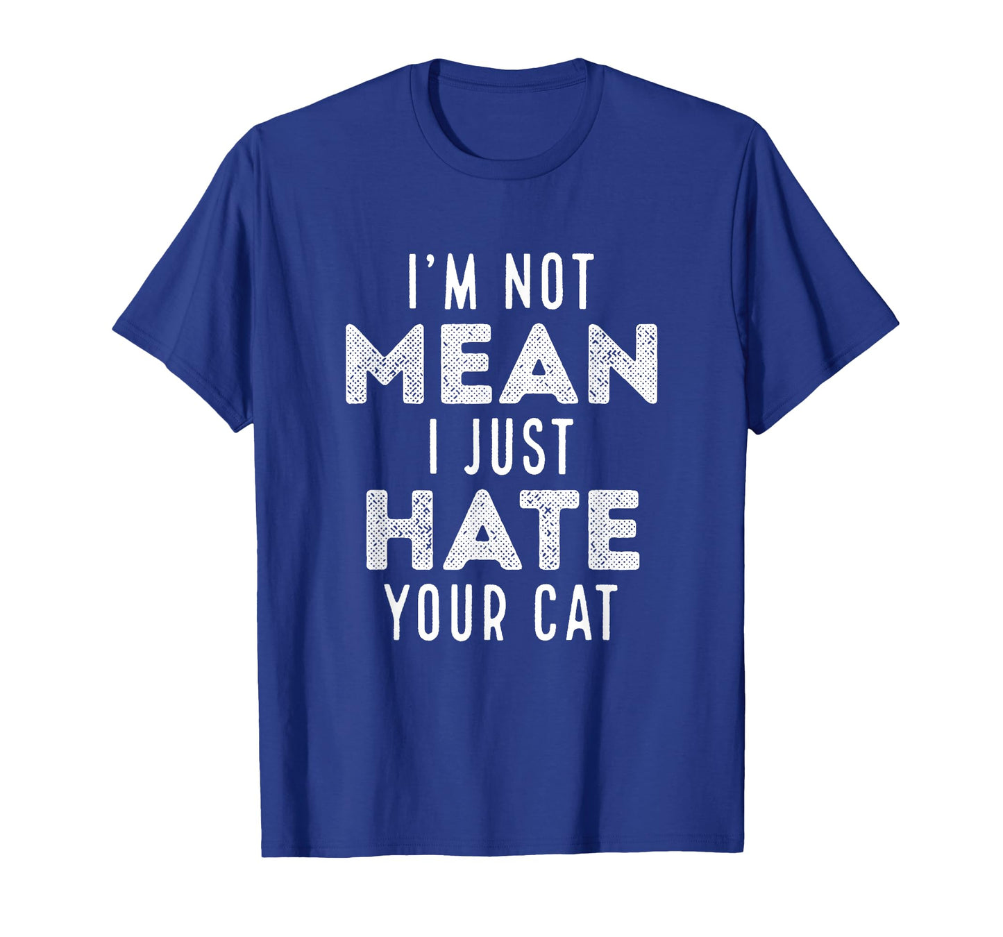 I'm Not Mean I Just Hate Your Cat Funny Cat Hater Novelty Men Women Girls Kids T-Shirt