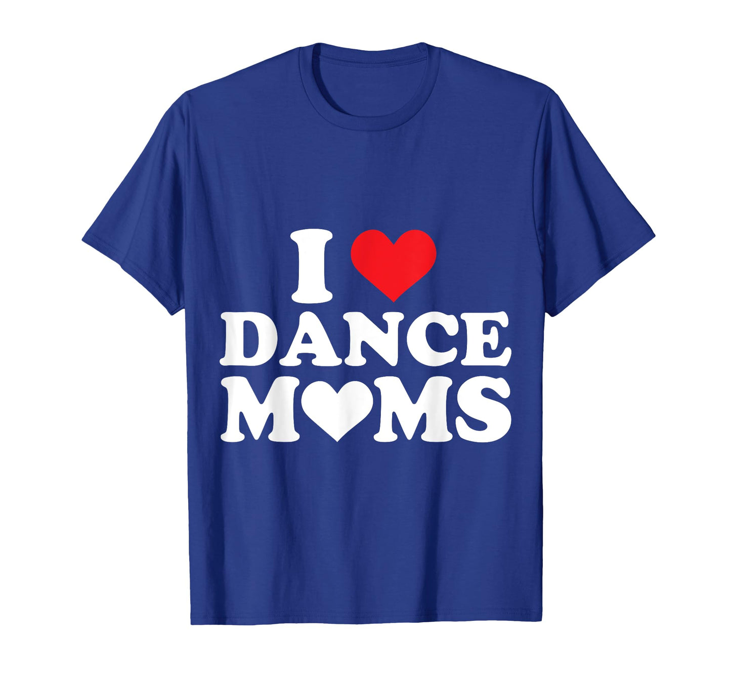 I Love Dance Moms I Heart Dance Moms T-Shirt