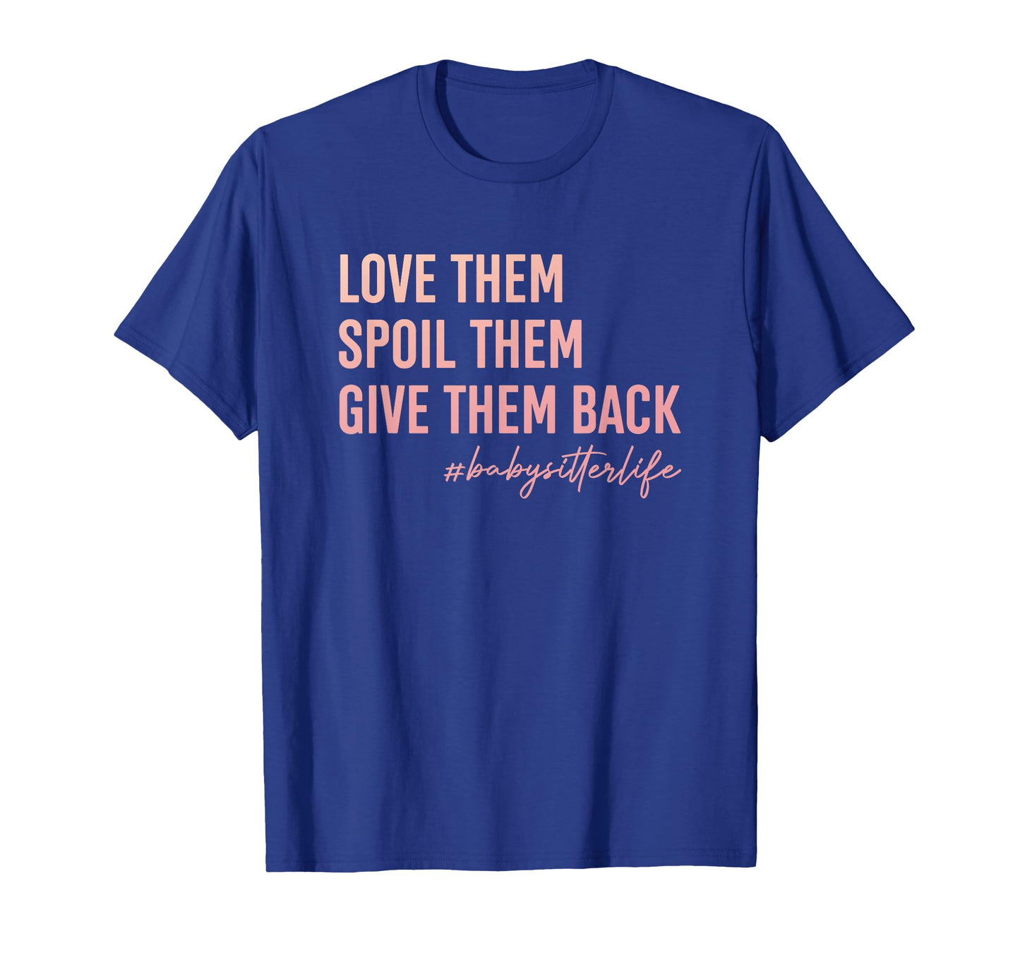 Babysitter Love Them, Spoil Them, Give Them Back Teacher Men Women T-Shirt
