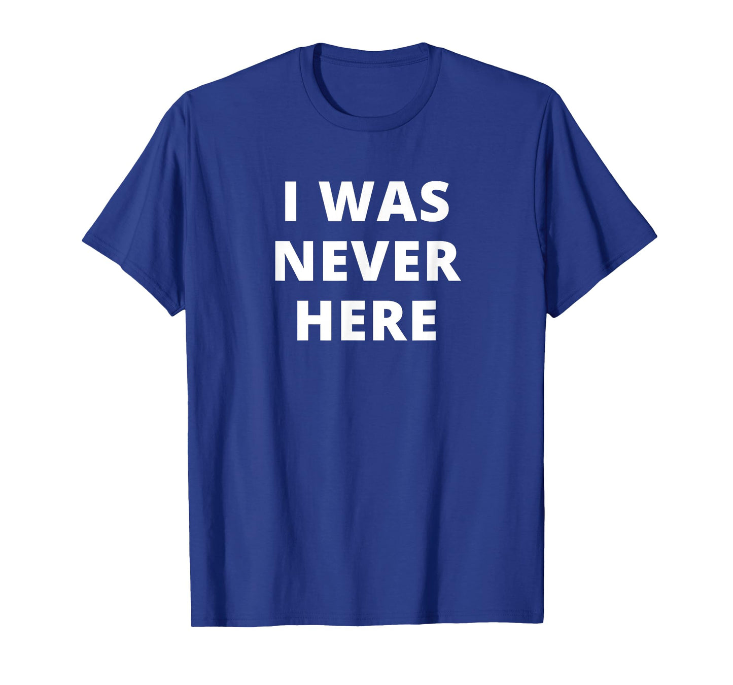 I was Never Here Novelty T-Shirt T-Shirt