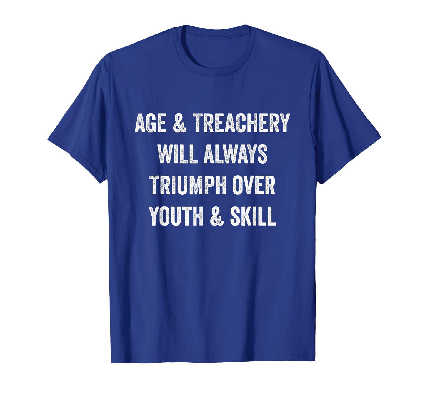 Age and Treachery Will Always Triumph Over Youth and Skill T-Shirt