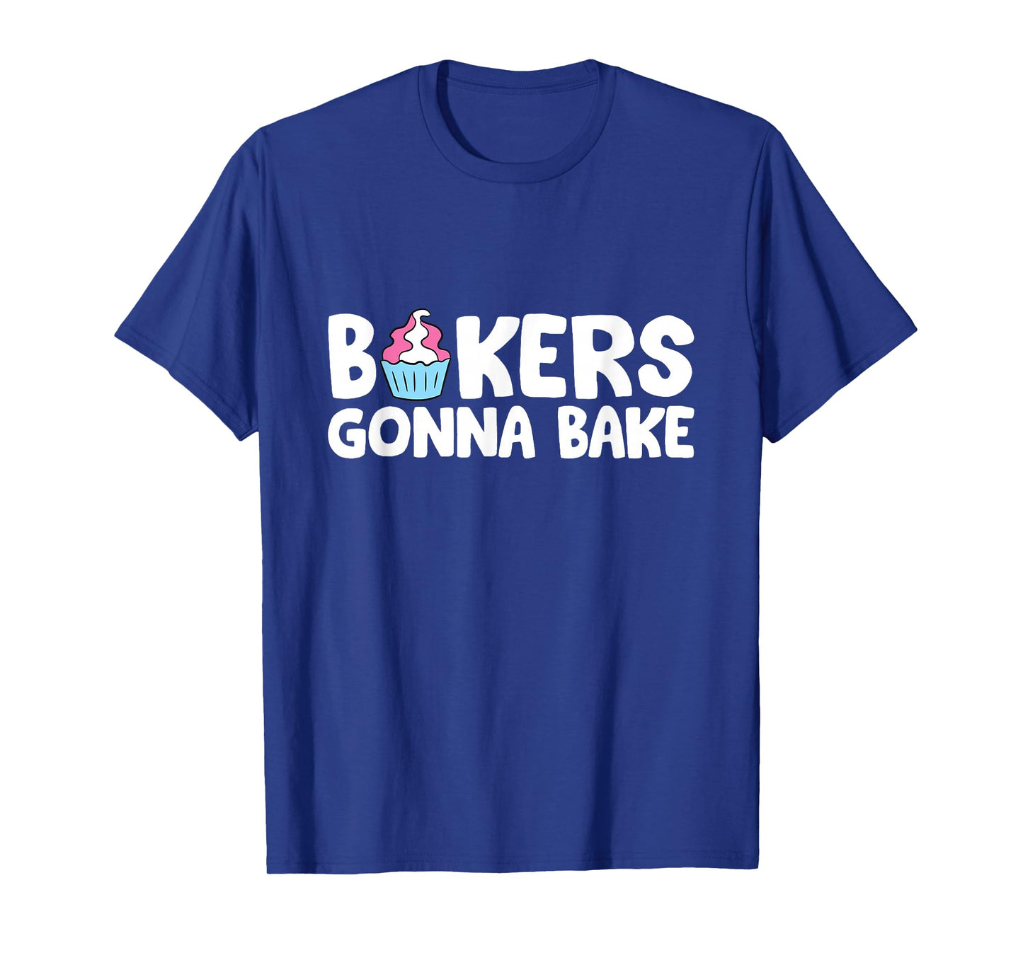 Bakers Gonna Bake Kitchen Dessert Baking Cupcakes T-Shirt