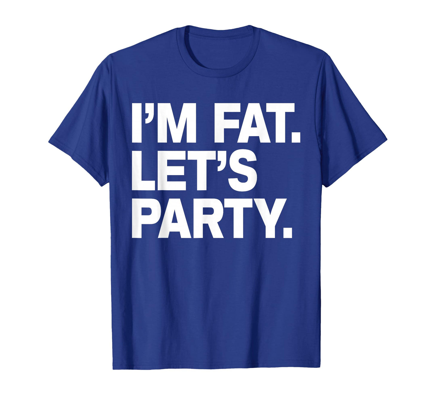 I'm Fat Let's Party Humor Funny Drinking Adult Tshirt T-Shirt