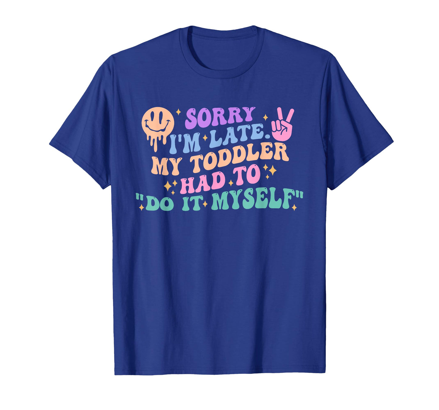 Sorry I'm Late. My Toddler Had To "Do It Myself” T-Shirt