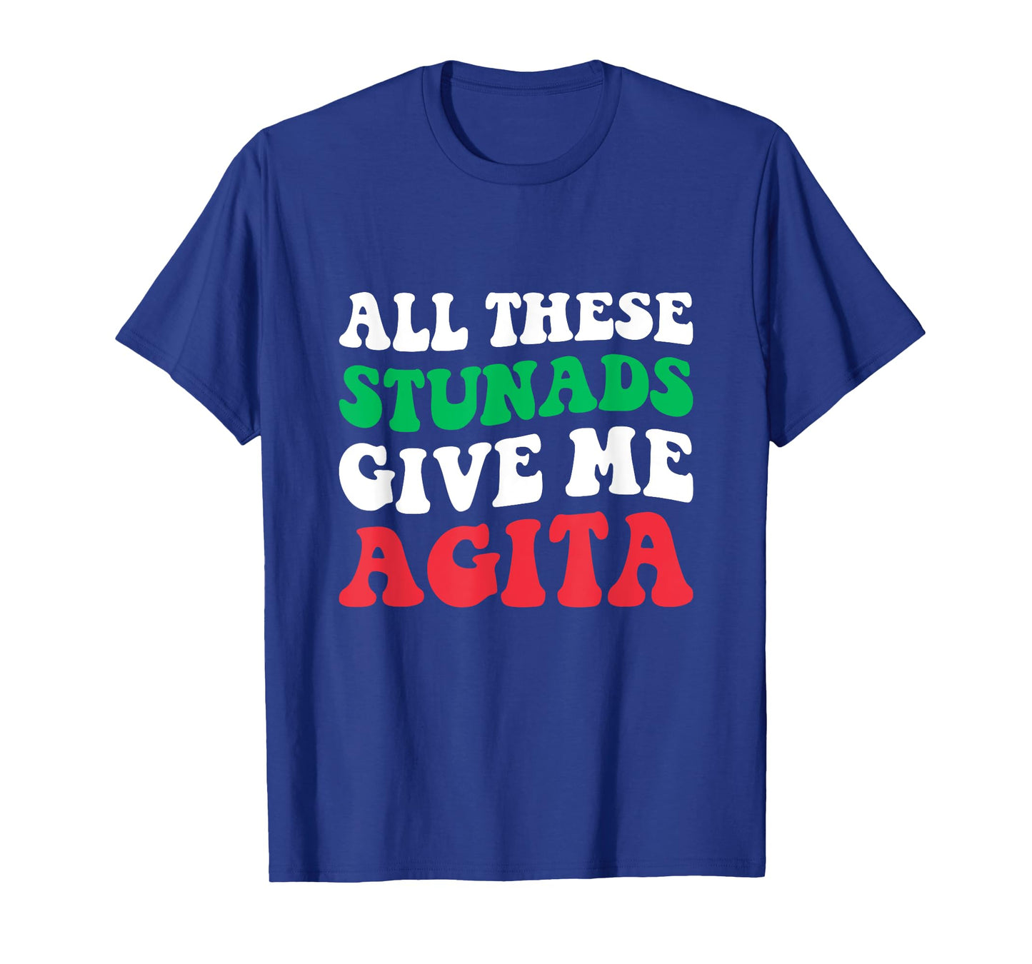 All These Stunads Give Me Agita - Funny Italian Saying T-Shirt