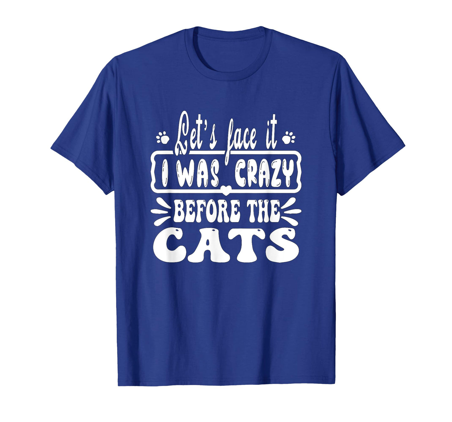 Let's Face It I Was Crazy Before The Cats Funny Cats Lovers T-Shirt