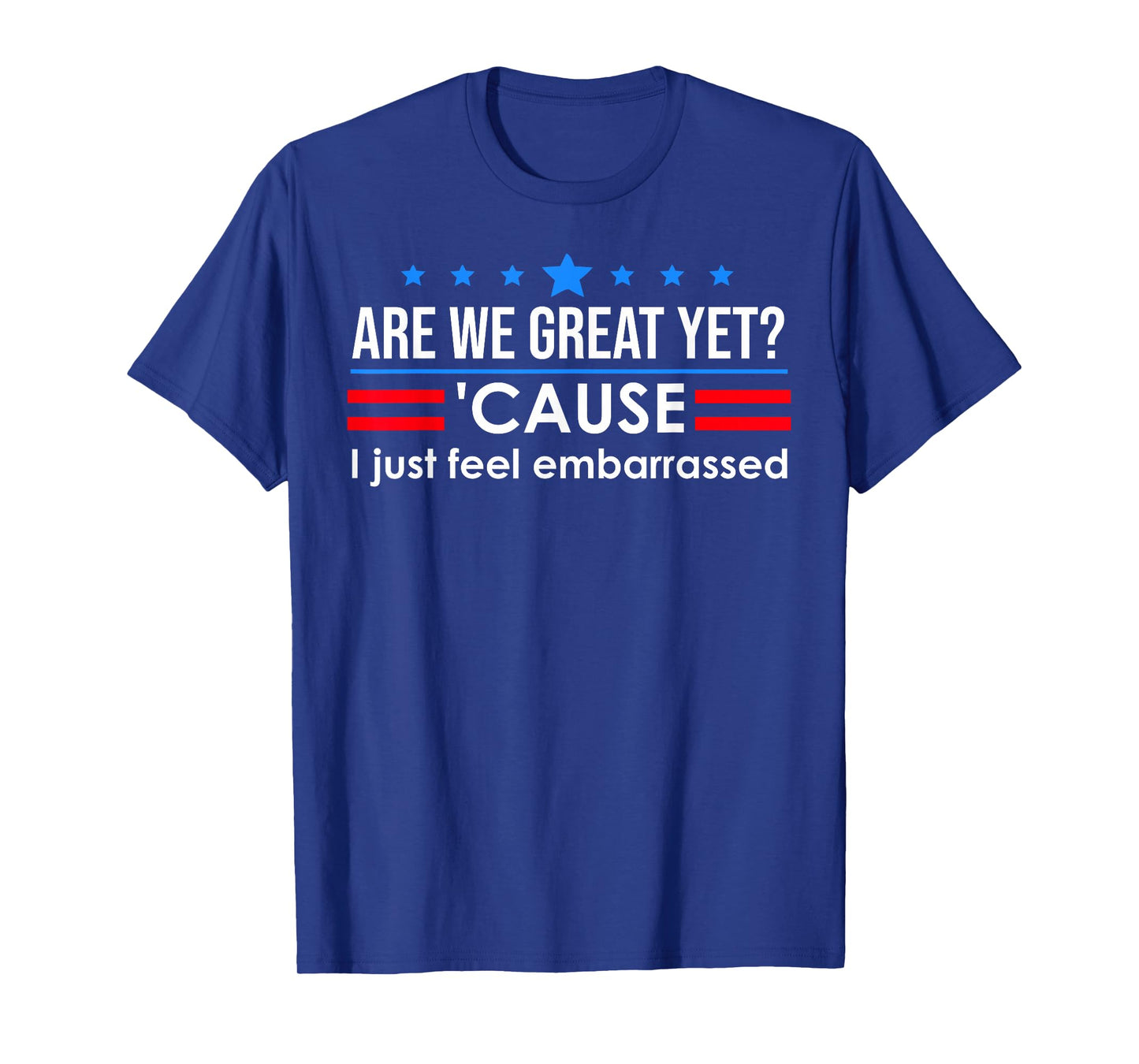 are We Great Yet Cause I Just Feel Embarrassed Anti Trump T-Shirt