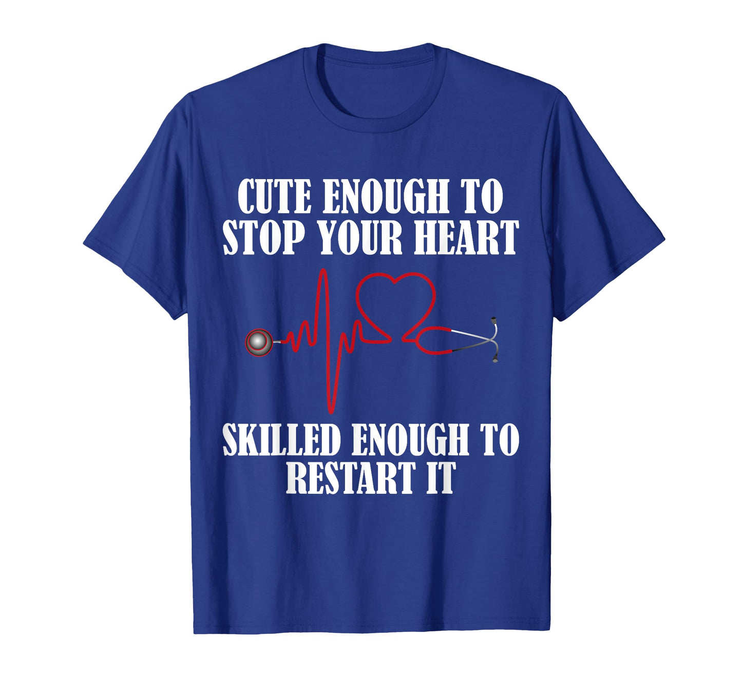 Cute Enough To Stop Your Heart T-shirt Nurses Tee T-Shirt