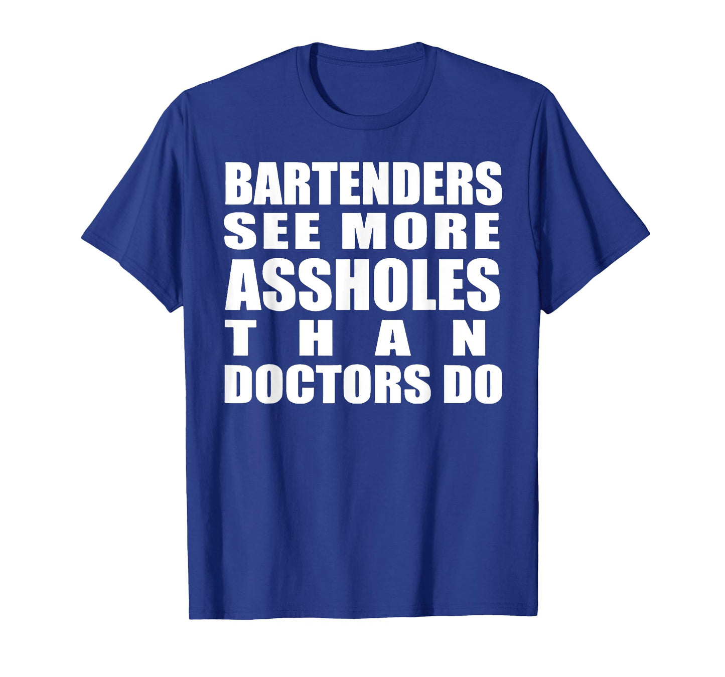 Bartenders See More Assholes Than Doctors Do Funny Bar Shirt