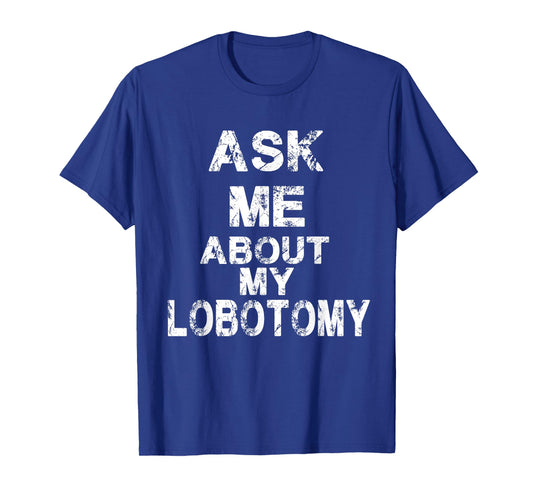 Ask Me About My Lobotomy Funny Typography T-Shirt