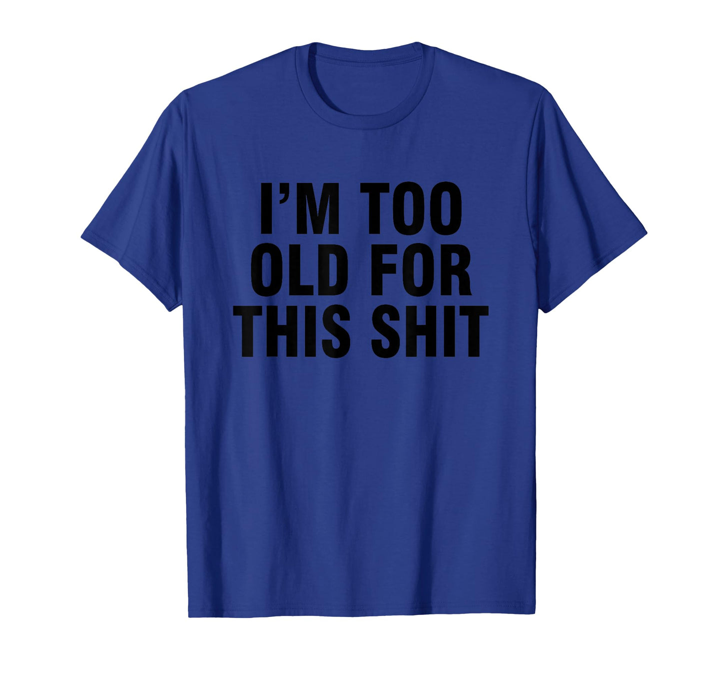 I'm too old for this shit T-Shirt