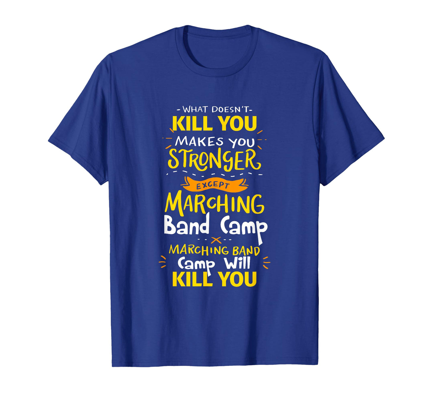 What Doesn't Kill You Makes You Stronger Marching Band Camp T-Shirt