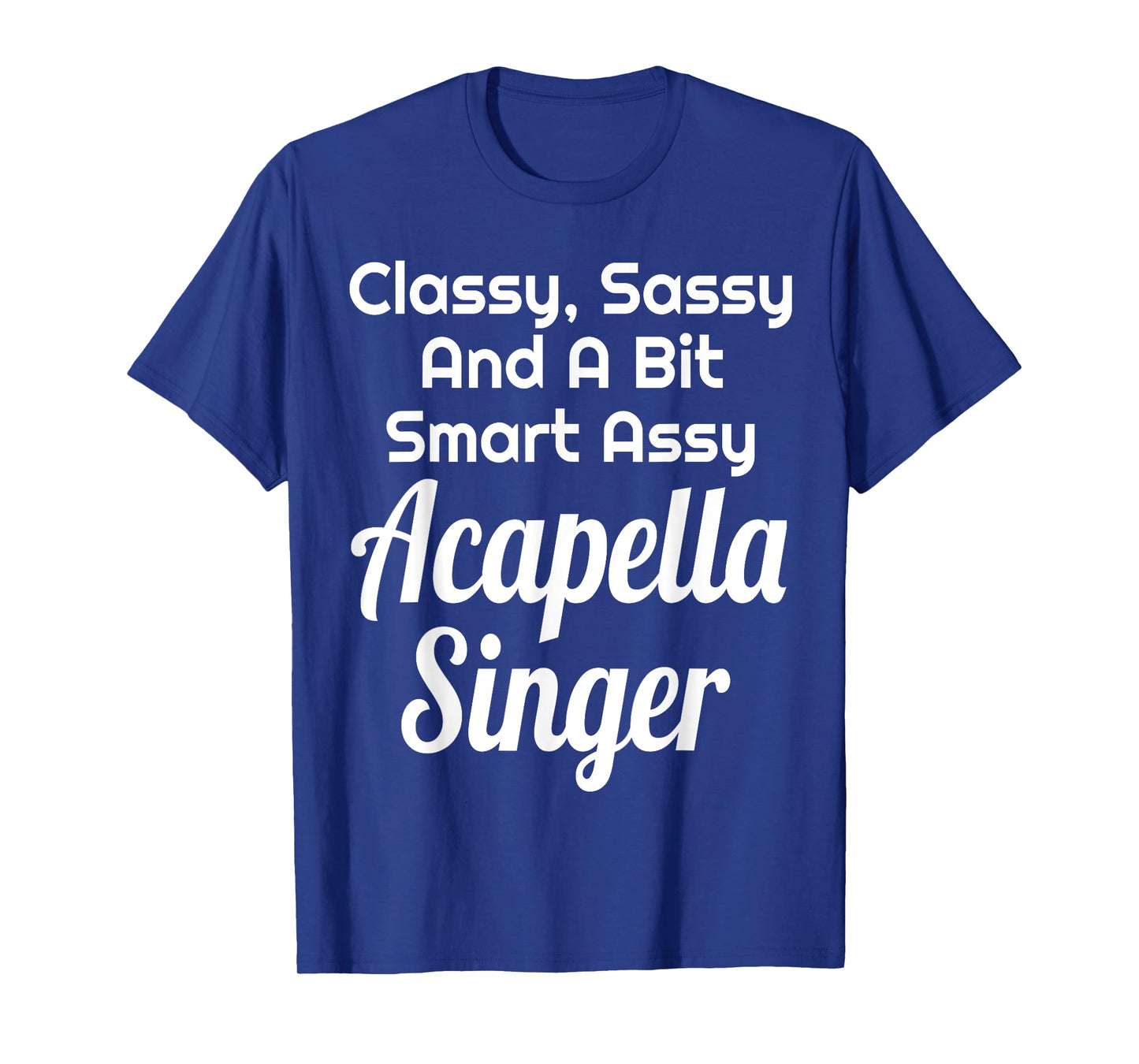 Classy Sassy And A Bit Smart Assy Acapella Singer Choir T-Shirt