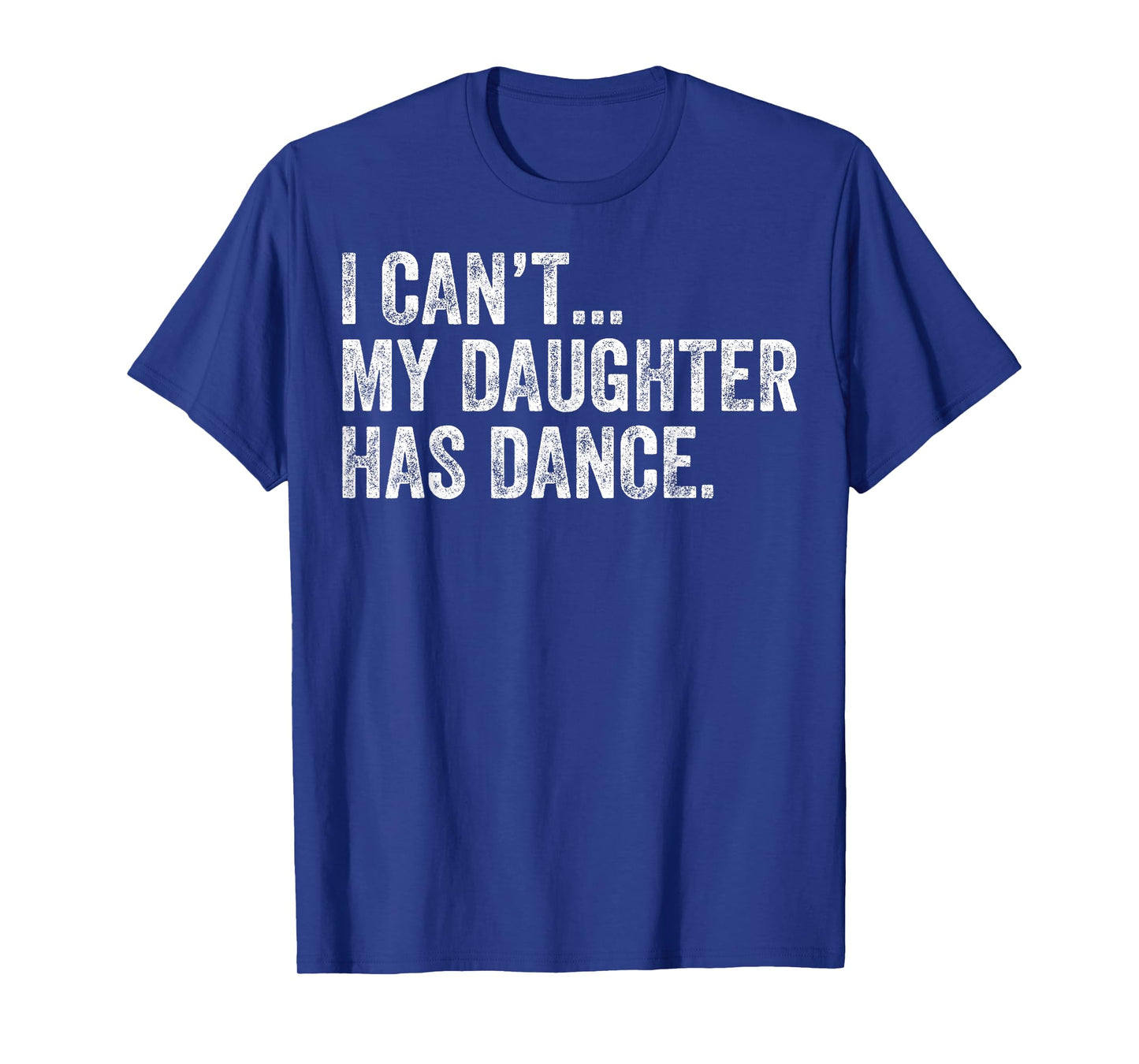 I Can't My Daughter Has Dance Funny Dance Mom T-Shirt