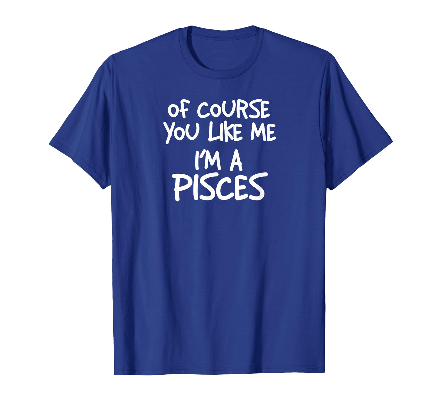 of Course You Like Me I'm A Pisces, Zodiac, Astrology T-Shirt