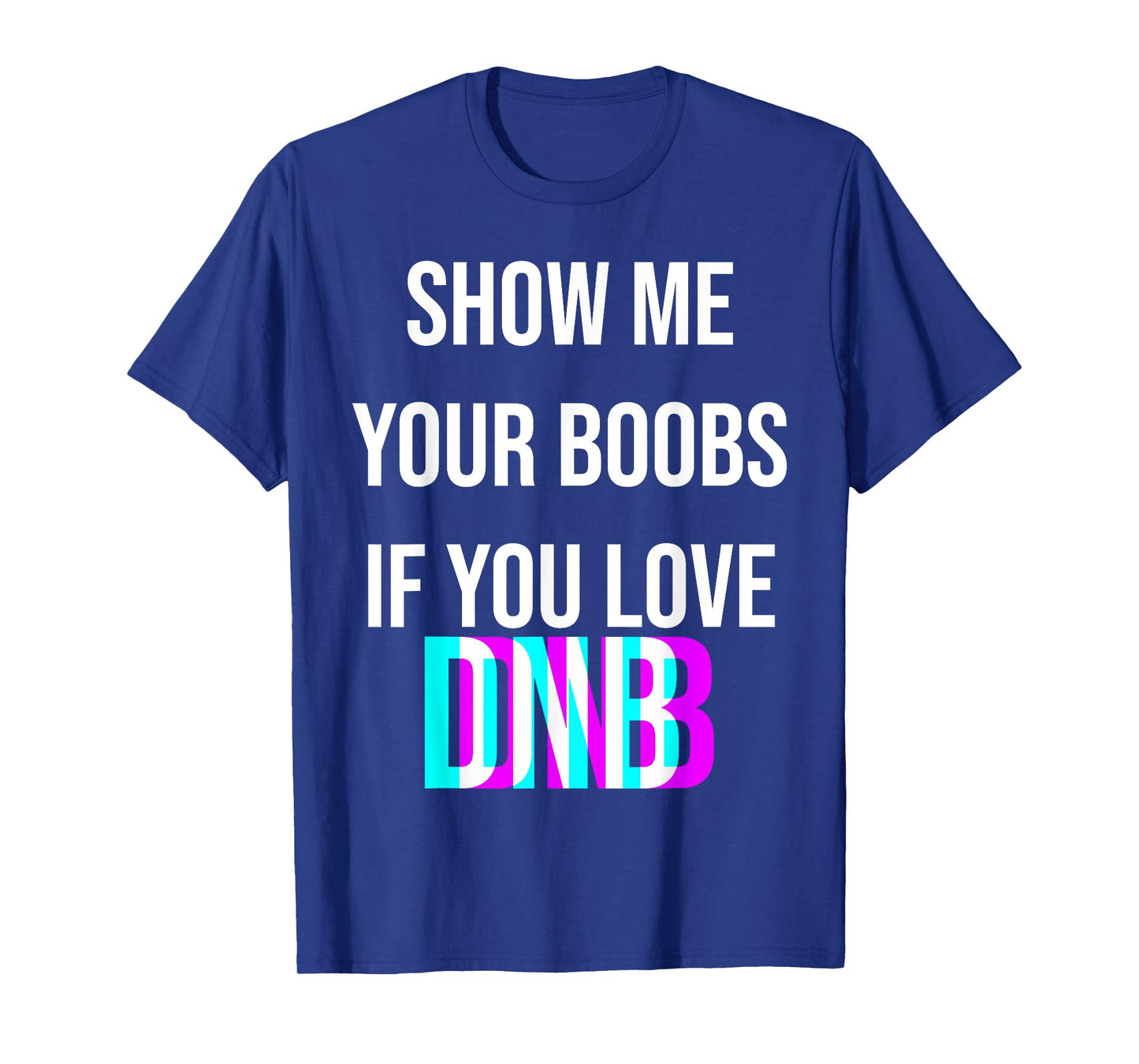 Show me your boobs if you love DNB funny music drum n bass T-Shirt