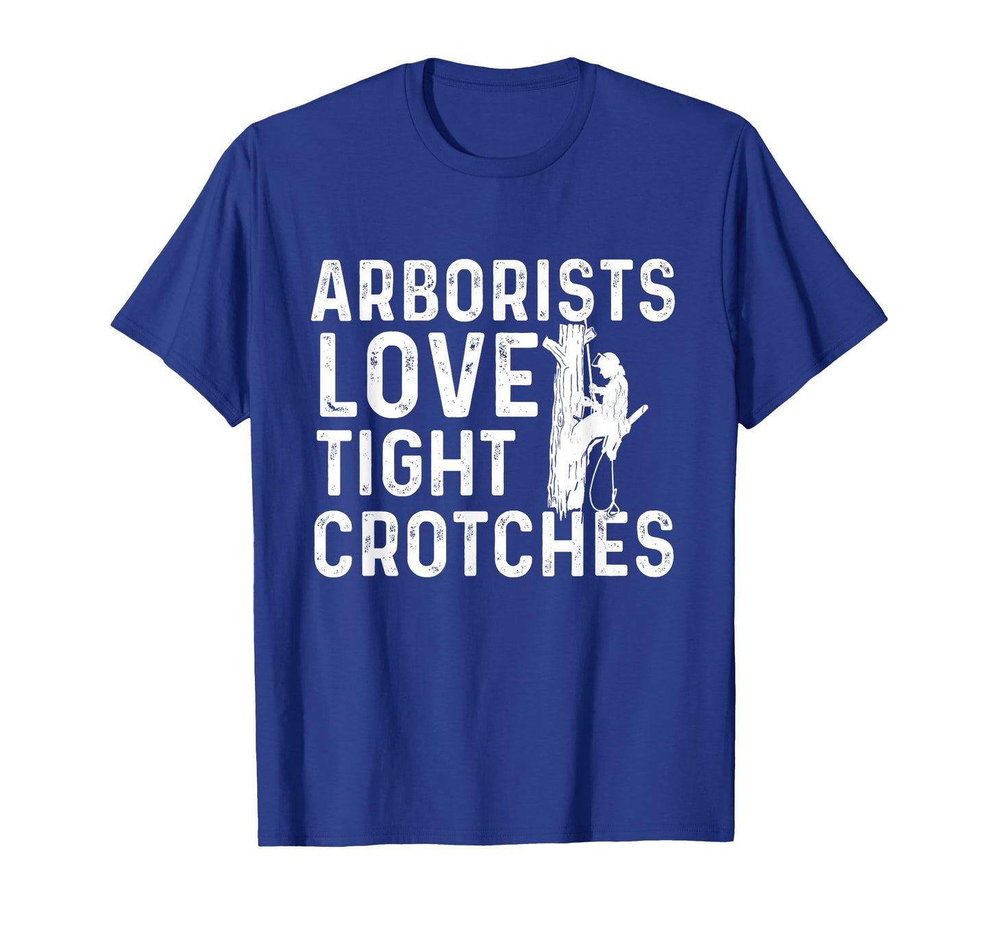 Arborists Love Tight Crotches - Tree Surgeon Tree Doctor T-Shirt